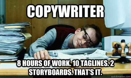 COPYWRITER 8 hours of work. 10 taglines. 2 storyboards. that's it. - COPYWRITER 8 hours of work. 10 taglines. 2 storyboards. that's it.  COPYWRITER