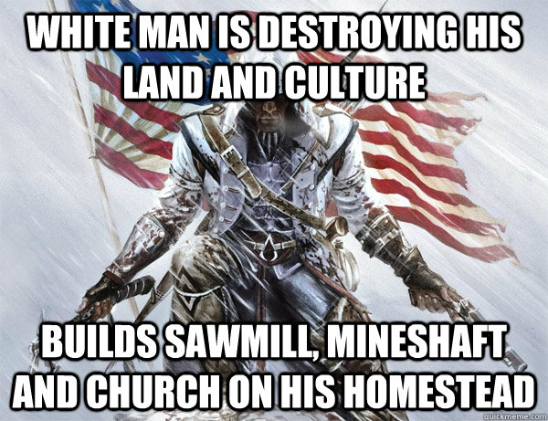 white man is destroying his land and culture builds sawmill, mineshaft and church on his homestead - white man is destroying his land and culture builds sawmill, mineshaft and church on his homestead  assasins creed logic
