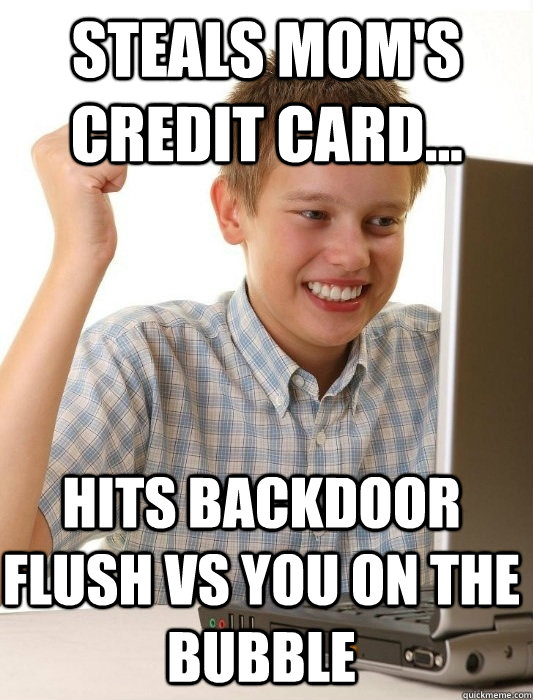 Steals Mom's credit card... Hits backdoor flush vs you on the bubble  First Day on the Internet Kid