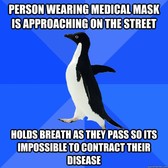 Person wearing medical mask is approaching on the street Holds breath as they pass so its impossible to contract their disease  Socially Awkward Penguin