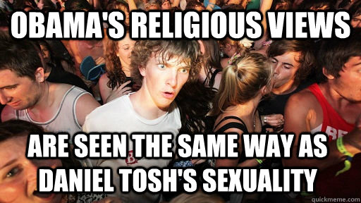 Obama's religious views are seen the same way as Daniel Tosh's sexuality  Sudden Clarity Clarence