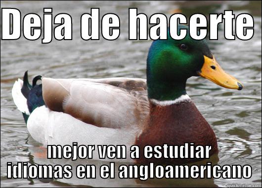 DEJA DE HACERTE  MEJOR VEN A ESTUDIAR IDIOMAS EN EL ANGLOAMERICANO Actual Advice Mallard