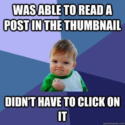was able to read a post in the thumbnail didn't have to click on it  Success Kid