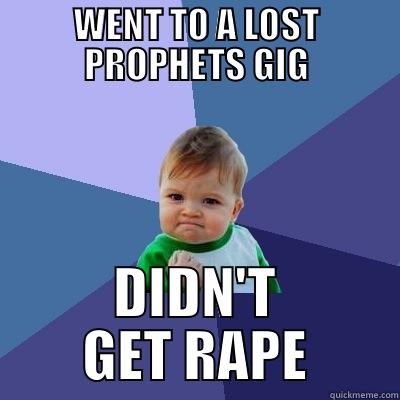 WENT TO A LOST PROPHETS GIG DIDN'T GET RAPE Success Kid