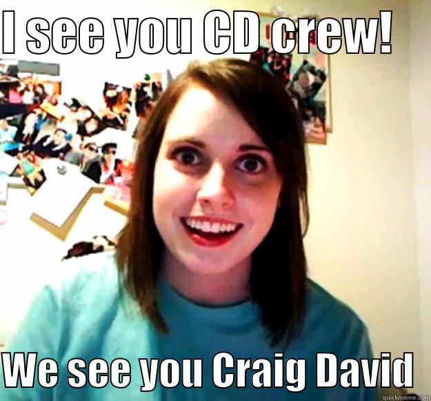 CRAIG DAVID LIVES - I SEE YOU CD CREW!      WE SEE YOU CRAIG DAVID  Overly Attached Girlfriend
