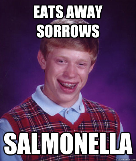 Eats away sorrows salmonella  Bad Luck Brian