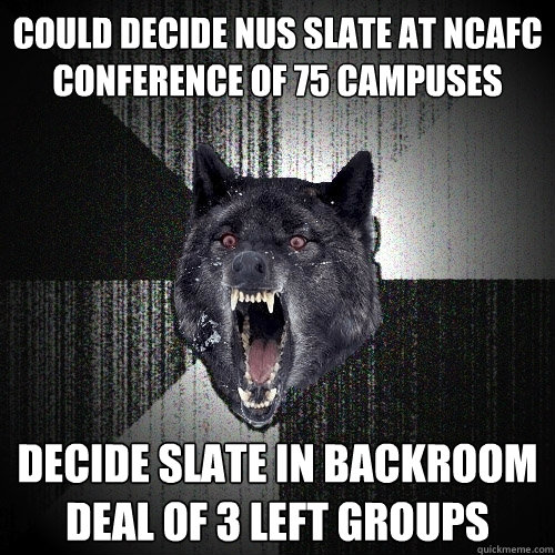 Could decide NUS slate at NCAFC Conference of 75 campuses Decide slate in backroom deal of 3 left groups  Insanity Wolf