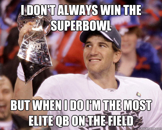 I don't always win the superbowl But when I do I'm the most elite QB on the field  - I don't always win the superbowl But when I do I'm the most elite QB on the field   Eli Manning Most Interesting Quarterback