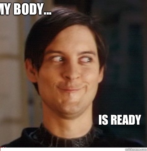 My body... Is ready  Creepy Tobey Maguire
