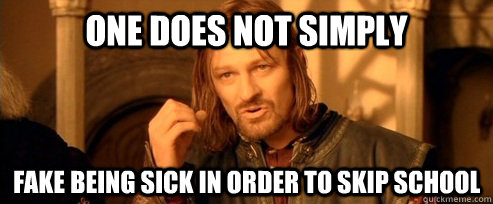 One Does Not Simply Fake Being Sick in order to Skip School  One Does Not Simply