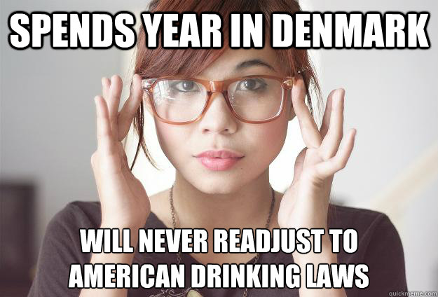 spends year in denmark will never readjust to 
american drinking laws  Hispter Traveler