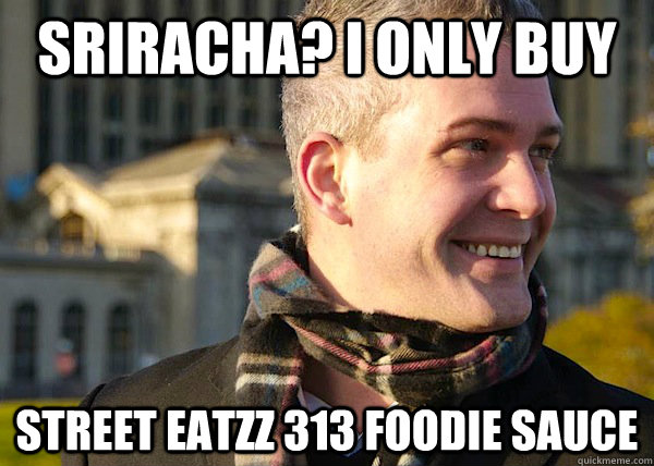sriracha? I only buy Street Eatzz 313 Foodie Sauce - sriracha? I only buy Street Eatzz 313 Foodie Sauce  White Entrepreneurial Guy