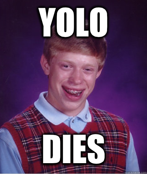 Yolo Dies  Bad Luck Brian