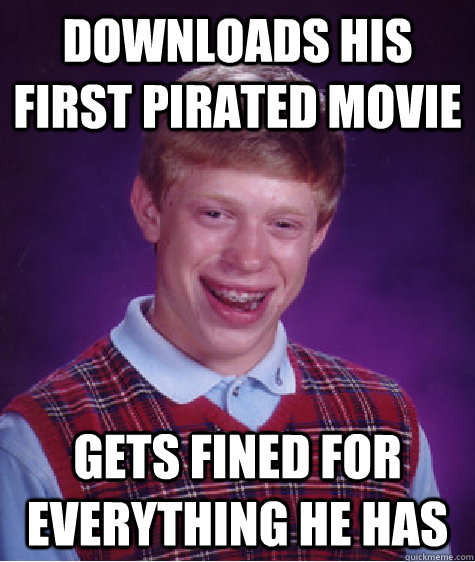 downloads his first pirated movie gets fined for everything he has  Bad Luck Brian
