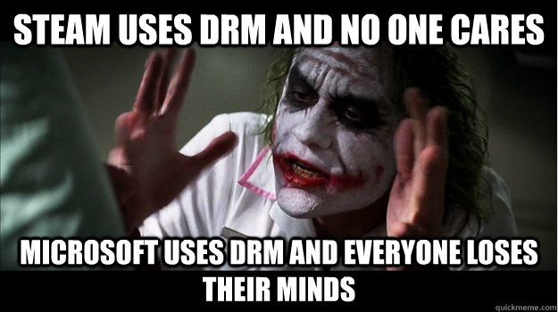 Steam uses DRM and no one cares Microsoft uses DRM and everyone loses their minds  Joker Mind Loss