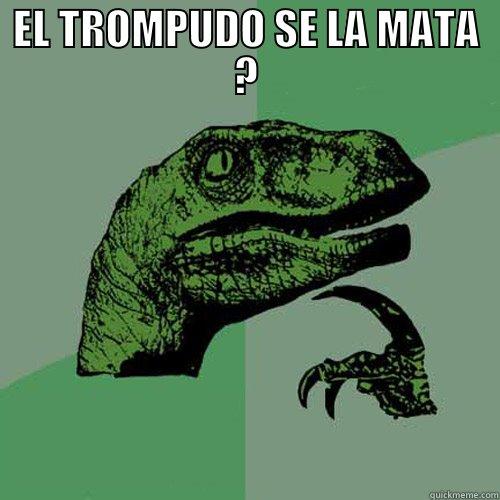 EL TROMPUDO SE LA MATA ?  Philosoraptor
