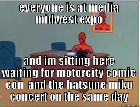 EVERYONE IS AT MEDIA MIDWEST EXPO AND IM SITTING HERE WAITING FOR MOTORCITY COMIC CON  AND THE HATSUNE MIKU CONCERT ON THE SAME DAY Misc