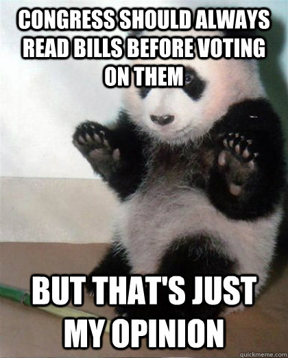 congress should always read bills before voting on them but that's just my opinion - congress should always read bills before voting on them but that's just my opinion  Guilty Panda