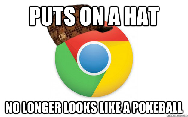 Puts on a hat no longer looks like a pokeball - Puts on a hat no longer looks like a pokeball  Scumbag Chrome