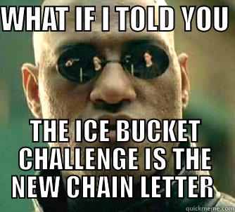 WHAT IF I TOLD YOU  THE ICE BUCKET CHALLENGE IS THE NEW CHAIN LETTER  Matrix Morpheus