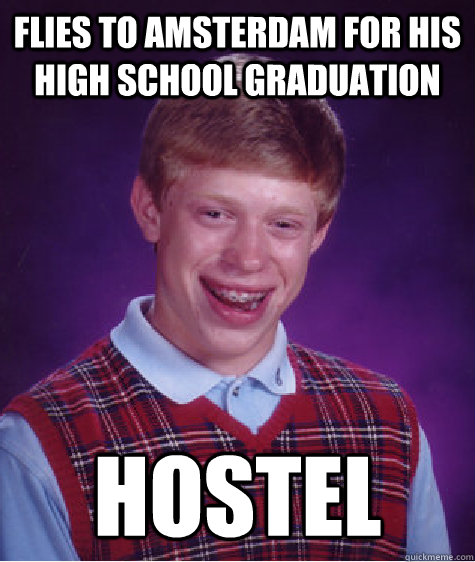 Flies to Amsterdam for his high school graduation hostel  Bad Luck Brian