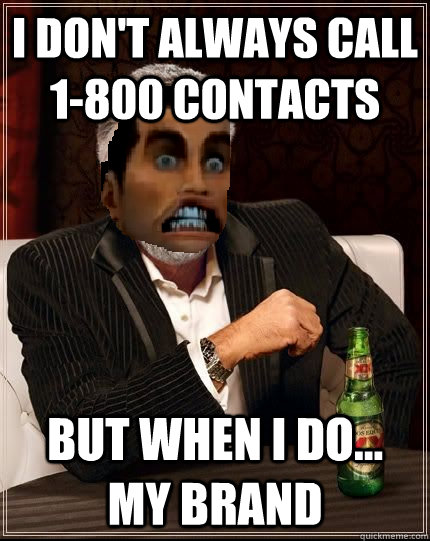 I don't always call 1-800 contacts But when i do...  my brand - I don't always call 1-800 contacts But when i do...  my brand  Shepards Contacts