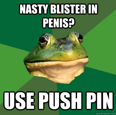 nasty blister in penis? use push pin  Foul Bachelor Frog