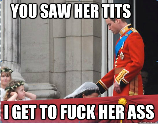 You saw her tits i get to fuck her ass - You saw her tits i get to fuck her ass  Prince william and kate