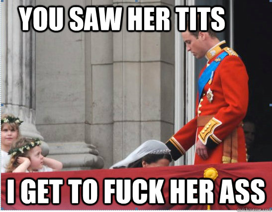 You saw her tits i get to fuck her ass  Prince william and kate