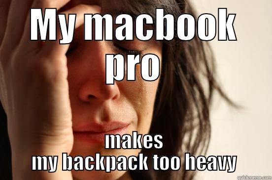 MY MACBOOK PRO MAKES MY BACKPACK TOO HEAVY First World Problems