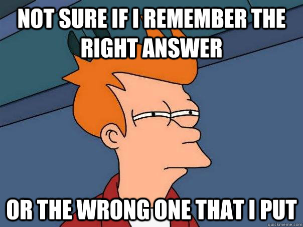 Not sure if I remember the right answer or the wrong one that I put - Not sure if I remember the right answer or the wrong one that I put  Futurama Fry