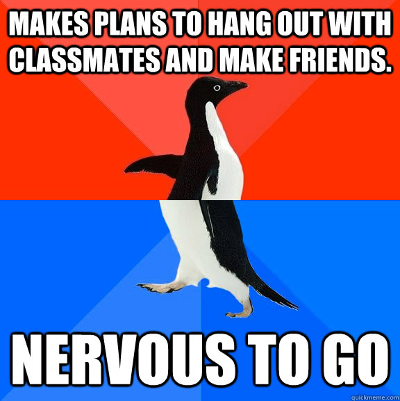 makes plans to hang out with classmates and make friends.  nervous to go  Socially Awesome Awkward Penguin