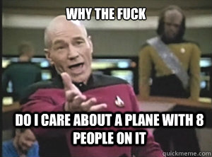 why the fuck do i care about a plane with 8 people on it  Annoyed Picard