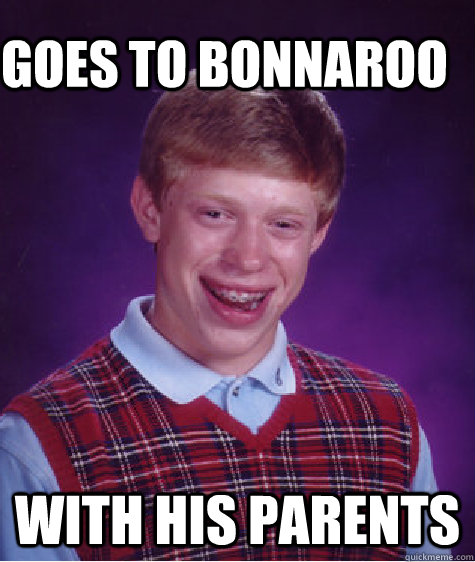 goes to bonnaroo with his parents  Bad Luck Brain
