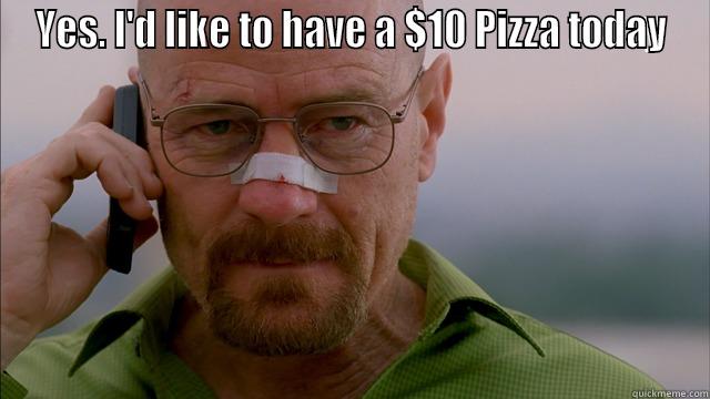 YES. I'D LIKE TO HAVE A $10 PIZZA TODAY  Misc