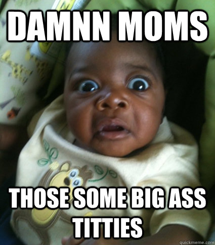 Damnn moms those some big ass titties  