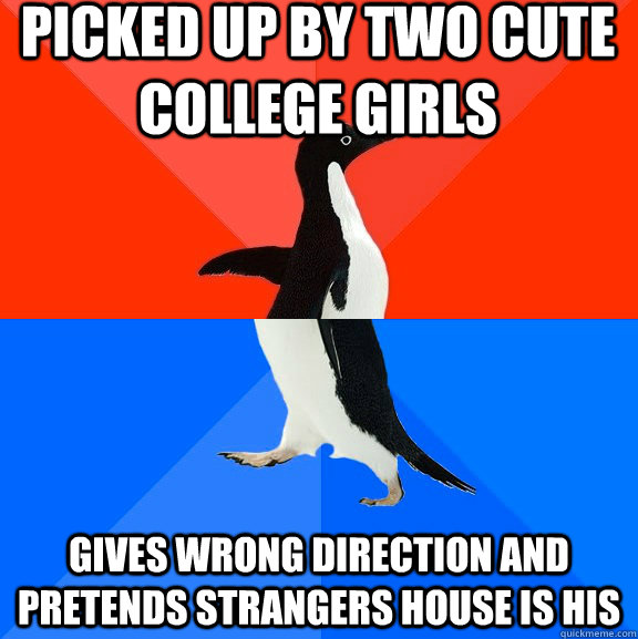 Picked up BY TWO CUTE COLLEGE GIRLS Gives wrong direction and pretends strangers house is his  Socially Awesome Awkward Penguin