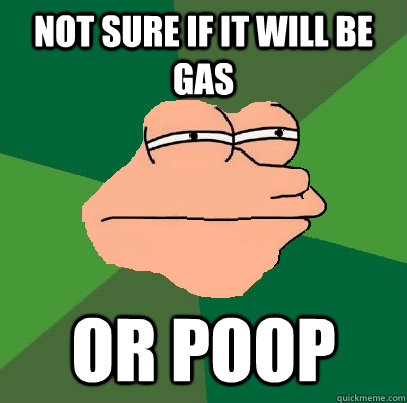 Not sure if it will be gas or poop - Not sure if it will be gas or poop  Foul Bachelor Fry