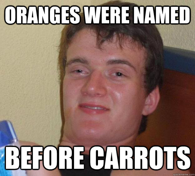 oranges were named before carrots  10 Guy