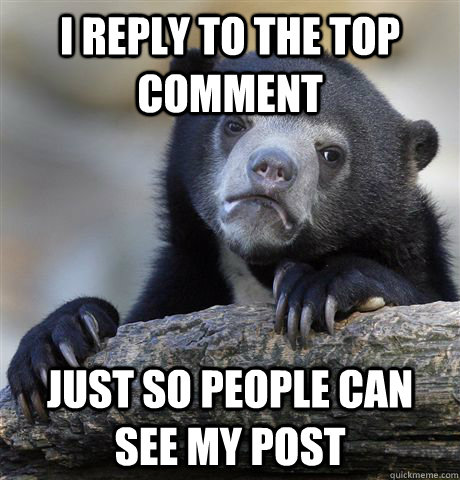 I reply to the top comment Just so people can see my post  Confession Bear