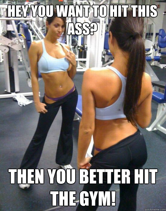 Hey you want to hit this ass? Then you better hit the gym!  attention whore gym girl