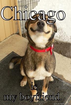 CHICAGO  IS MY BOYFRIEND.  Good Dog Greg