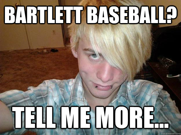 Bartlett baseball? Tell me more...  