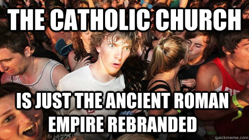 The Catholic Church is just the ancient Roman Empire Rebranded  Sudden Clarity Clarence