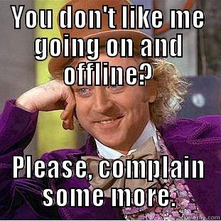 YOU DON'T LIKE ME GOING ON AND OFFLINE? PLEASE, COMPLAIN SOME MORE. Condescending Wonka