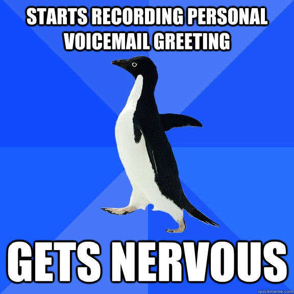Starts recording personal voicemail greeting Gets nervous  Socially Awkward Penguin