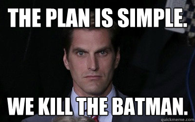 The plan is simple. We kill the Batman.   Menacing Josh Romney