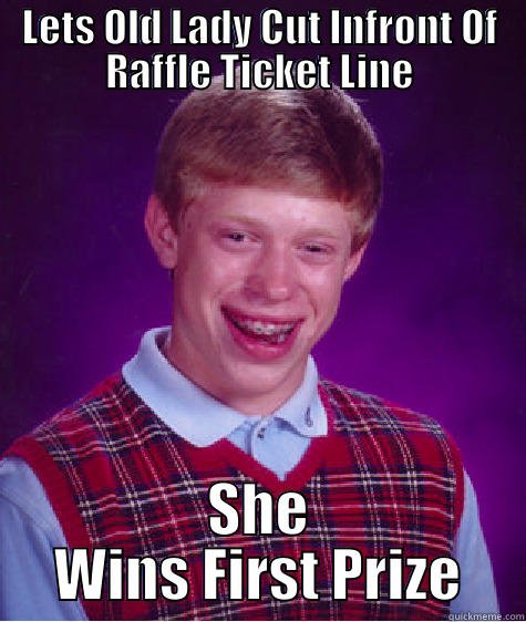 LETS OLD LADY CUT INFRONT OF RAFFLE TICKET LINE SHE WINS FIRST PRIZE Bad Luck Brian
