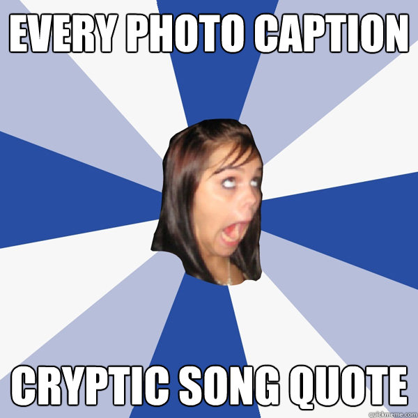 every photo caption cryptic song quote  Annoying Facebook Girl