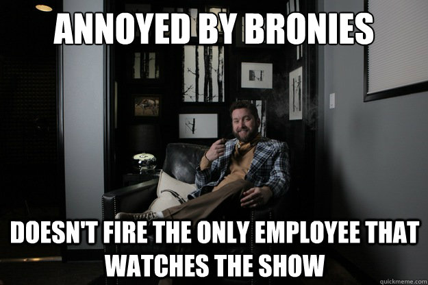 annoyed by bronies doesn't fire the only employee that watches the show - annoyed by bronies doesn't fire the only employee that watches the show  benevolent bro burnie